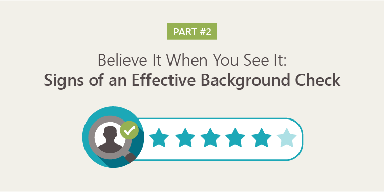 Believe It When You See It: Signs of an Effective Background Check [PART 2]